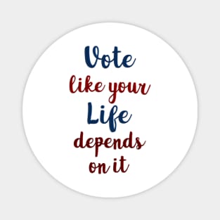 Vote Like Your Life Depends on It Magnet